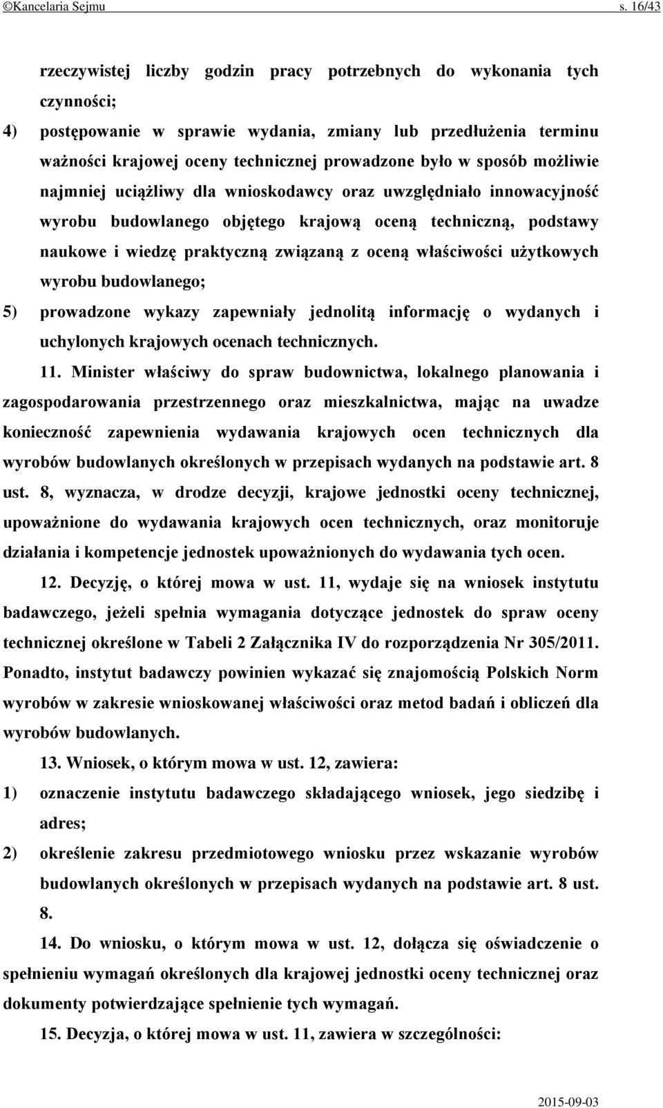 w sposób możliwie najmniej uciążliwy dla wnioskodawcy oraz uwzględniało innowacyjność wyrobu budowlanego objętego krajową oceną techniczną, podstawy naukowe i wiedzę praktyczną związaną z oceną