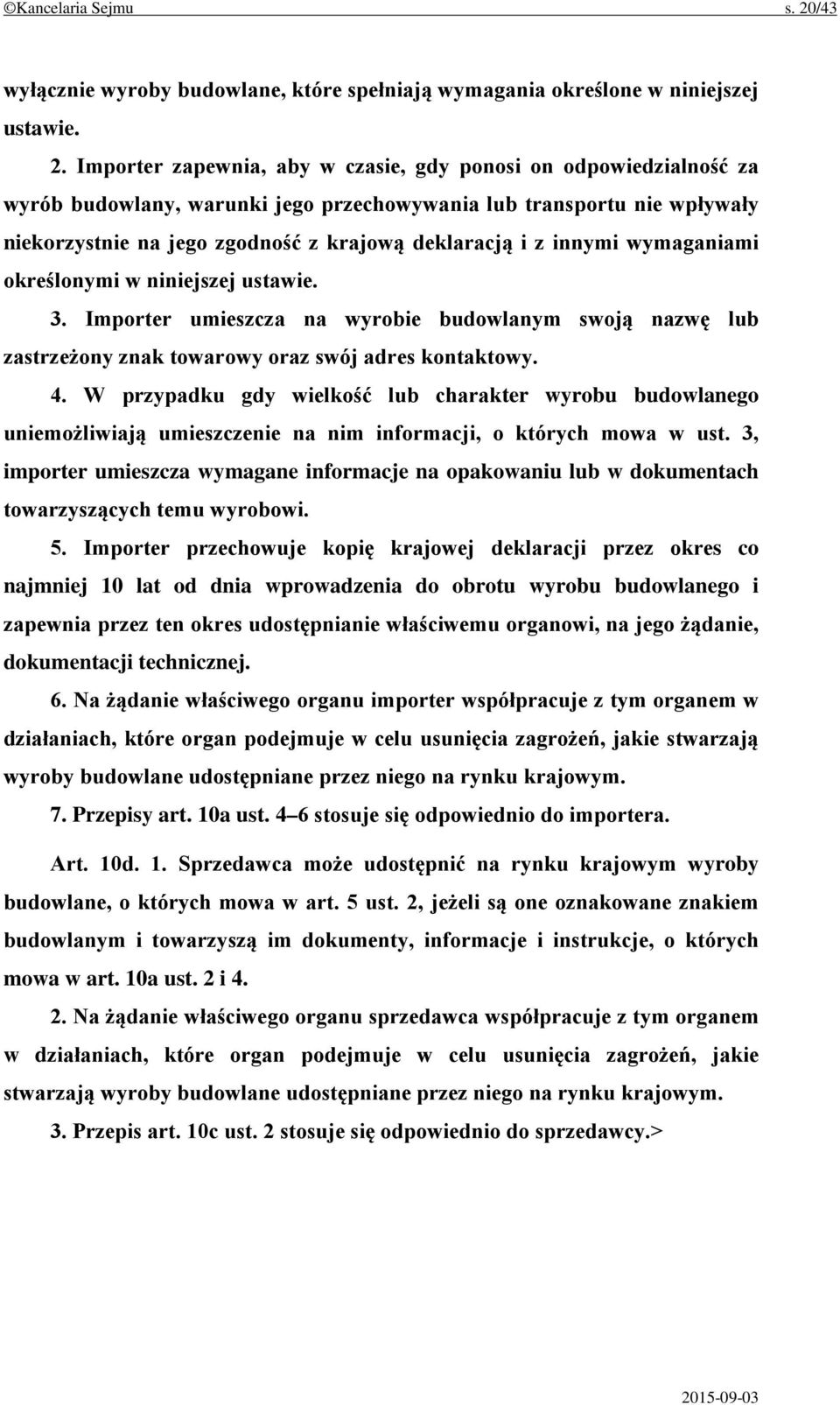 Importer zapewnia, aby w czasie, gdy ponosi on odpowiedzialność za wyrób budowlany, warunki jego przechowywania lub transportu nie wpływały niekorzystnie na jego zgodność z krajową deklaracją i z