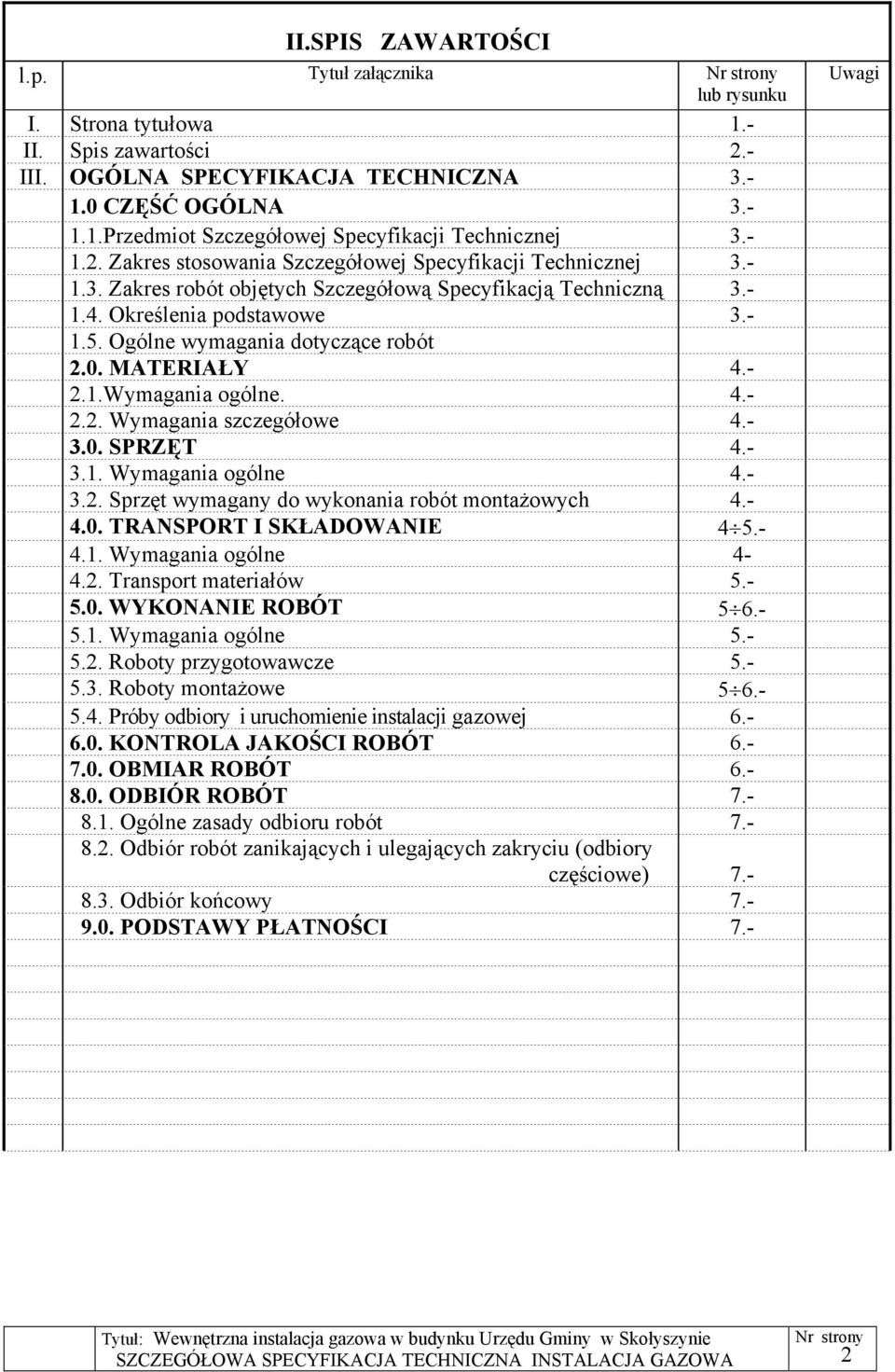 Ogólne wymagania dotyczące robót 2.0. MATERIAŁY 4.- 2.1.Wymagania ogólne. 4.- 2.2. Wymagania szczegółowe 4.- 3.0. SPRZĘT 4.- 3.1. Wymagania ogólne 4.- 3.2. Sprzęt wymagany do wykonania robót montażowych 4.