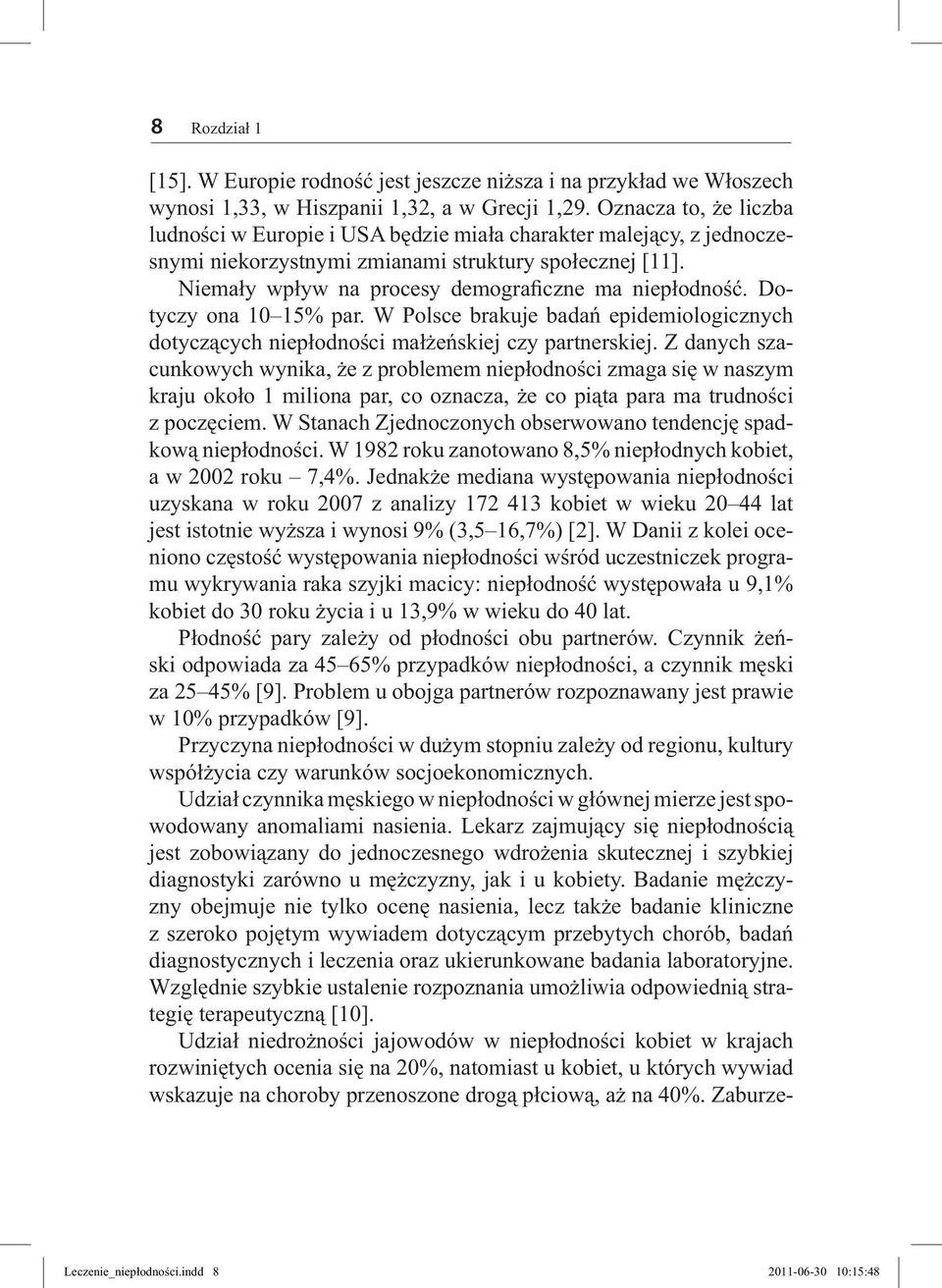 Niemały wpływ na procesy demograficzne ma niepłodność. Dotyczy ona 10 15% par. W Polsce brakuje badań epidemiologicznych dotyczących niepłodności małżeńskiej czy partnerskiej.