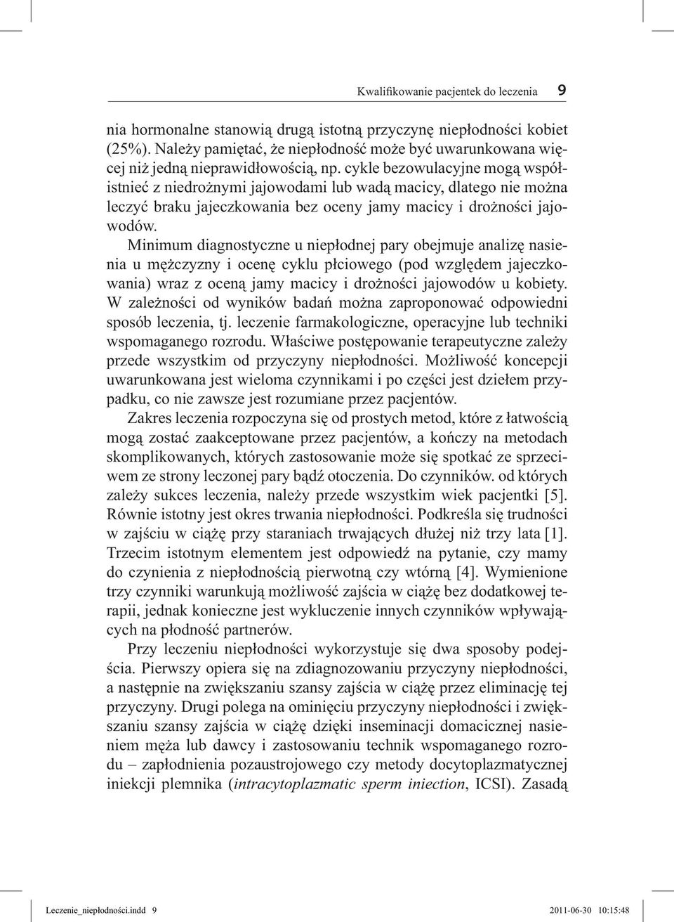 cykle bezowulacyjne mogą współistnieć z niedrożnymi jajowodami lub wadą macicy, dlatego nie można leczyć braku jajeczkowania bez oceny jamy macicy i drożności jajowodów.