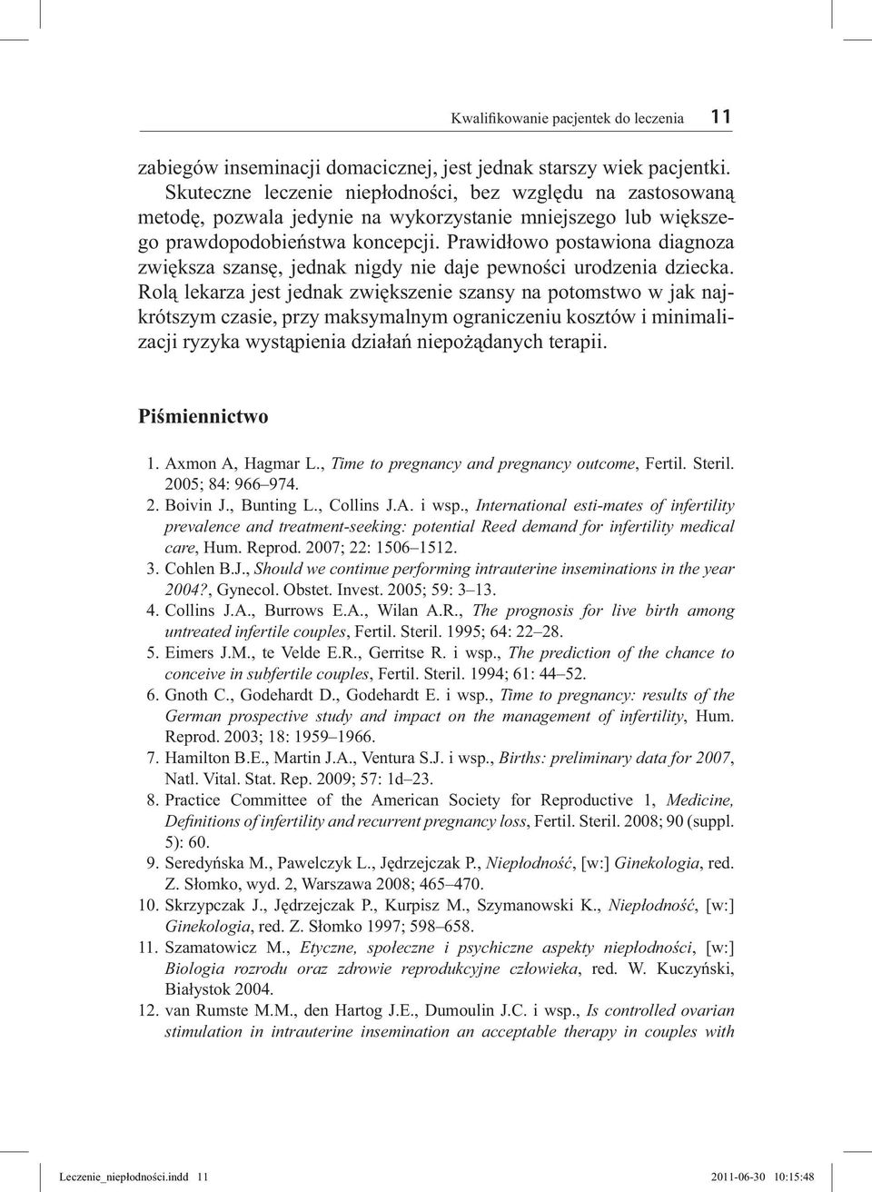 Prawidłowo postawiona diagnoza zwiększa szansę, jednak nigdy nie daje pewności urodzenia dziecka.