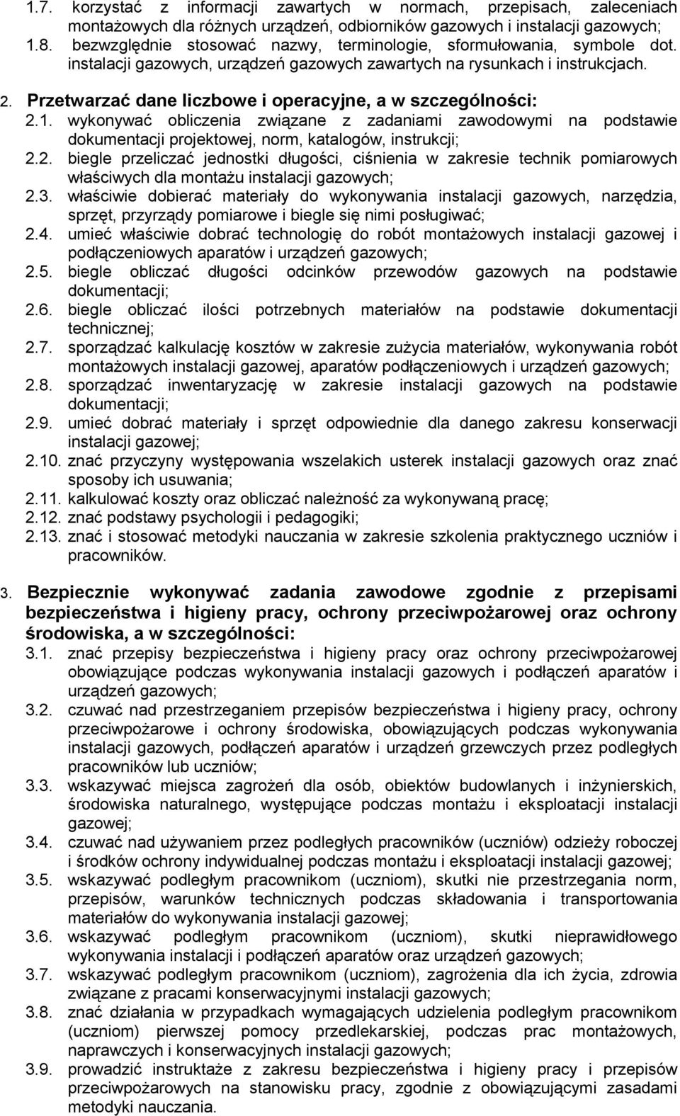 Przetwarzać dane liczbowe i operacyjne, a w szczególności: 2.1. wykonywać obliczenia związane z zadaniami zawodowymi na podstawie dokumentacji projektowej, norm, katalogów, instrukcji; 2.2. biegle przeliczać jednostki długości, ciśnienia w zakresie technik pomiarowych właściwych dla montażu instalacji gazowych; 2.