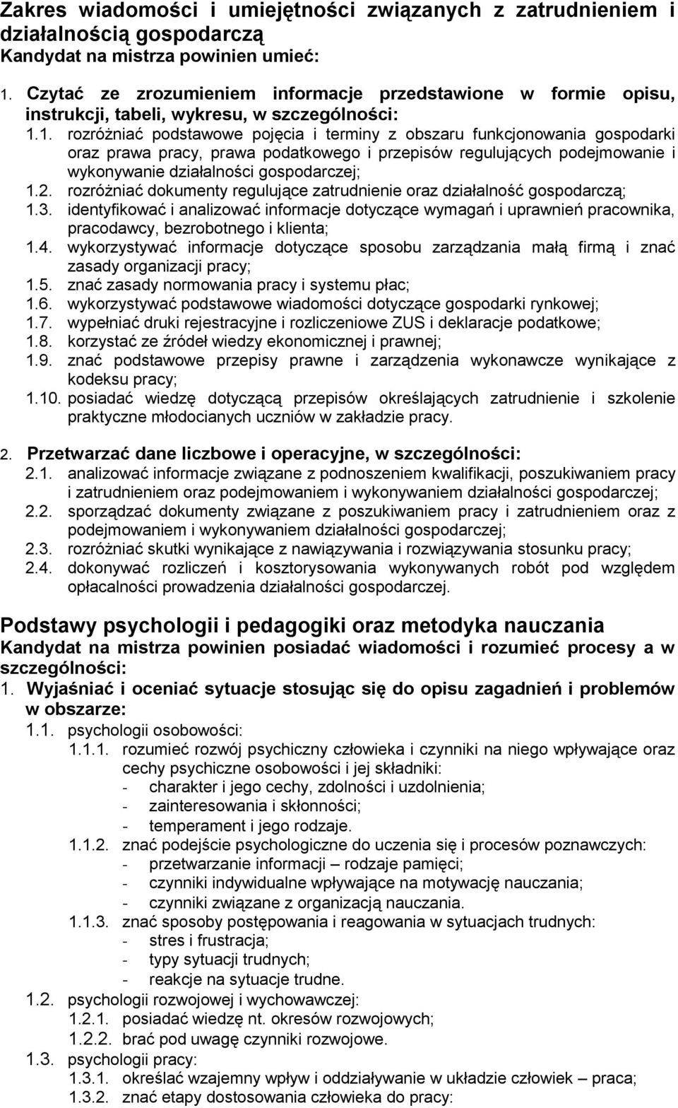 1. rozróżniać podstawowe pojęcia i terminy z obszaru funkcjonowania gospodarki oraz prawa pracy, prawa podatkowego i przepisów regulujących podejmowanie i wykonywanie działalności gospodarczej; 1.2.