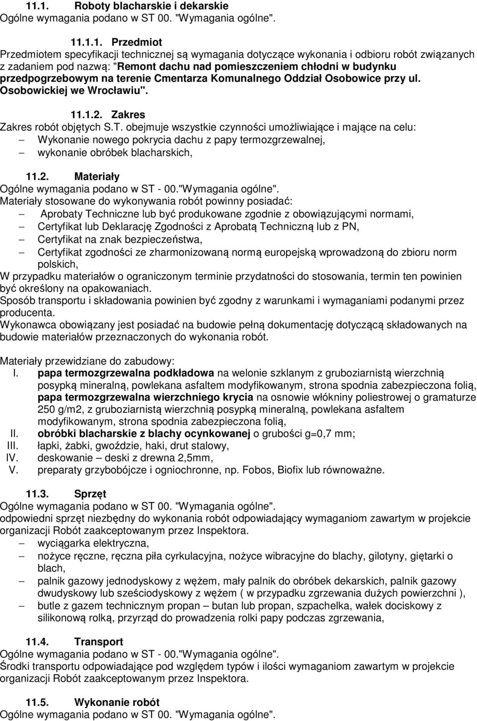 Zakres Zakres robót objętych S.T. obejmuje wszystkie czynności umożliwiające i mające na celu: Wykonanie nowego pokrycia dachu z papy termozgrzewalnej, wykonanie obróbek blacharskich, 11.2.