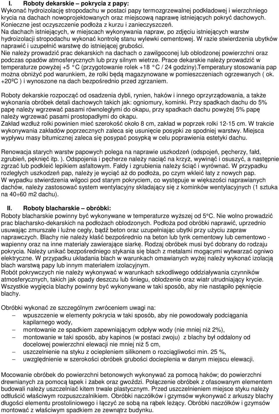 Na dachach istniejących, w miejscach wykonywania napraw, po zdjęciu istniejących warstw hydroizolacji stropodachu wykonać kontrolę stanu wylewki cementowej.