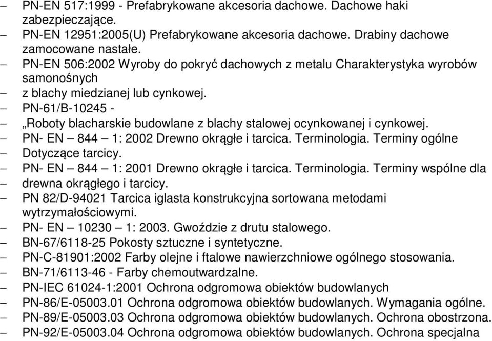 PN-61/B-10245 - Roboty blacharskie budowlane z blachy stalowej ocynkowanej i cynkowej. PN- EN 844 1: 2002 Drewno okrągłe i tarcica. Terminologia. Terminy ogólne Dotyczące tarcicy.