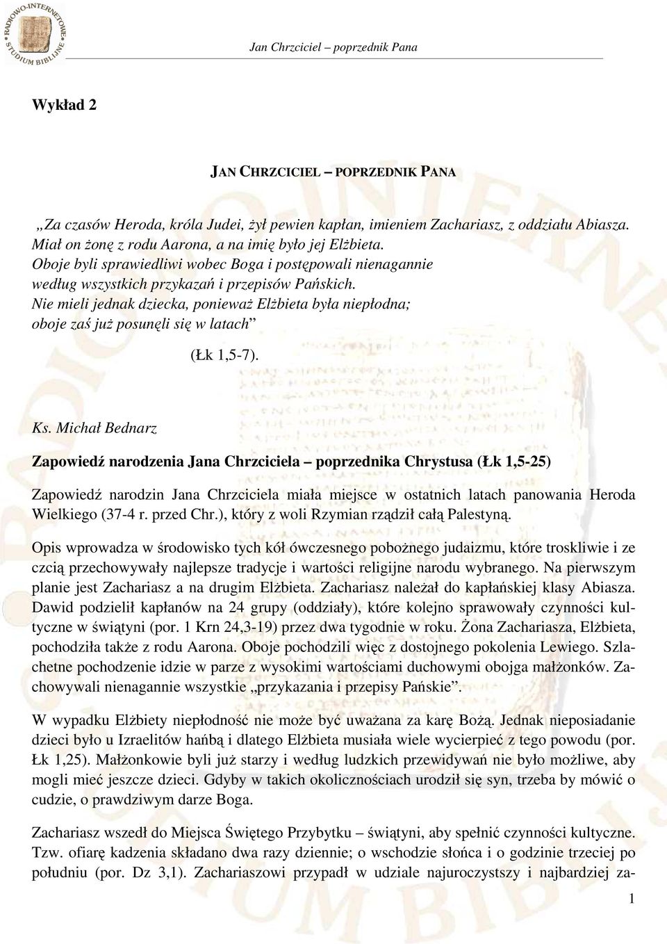 Nie mieli jednak dziecka, ponieważ Elżbieta była niepłodna; oboje zaś już posunęli się w latach (Łk 1,5-7). Ks.