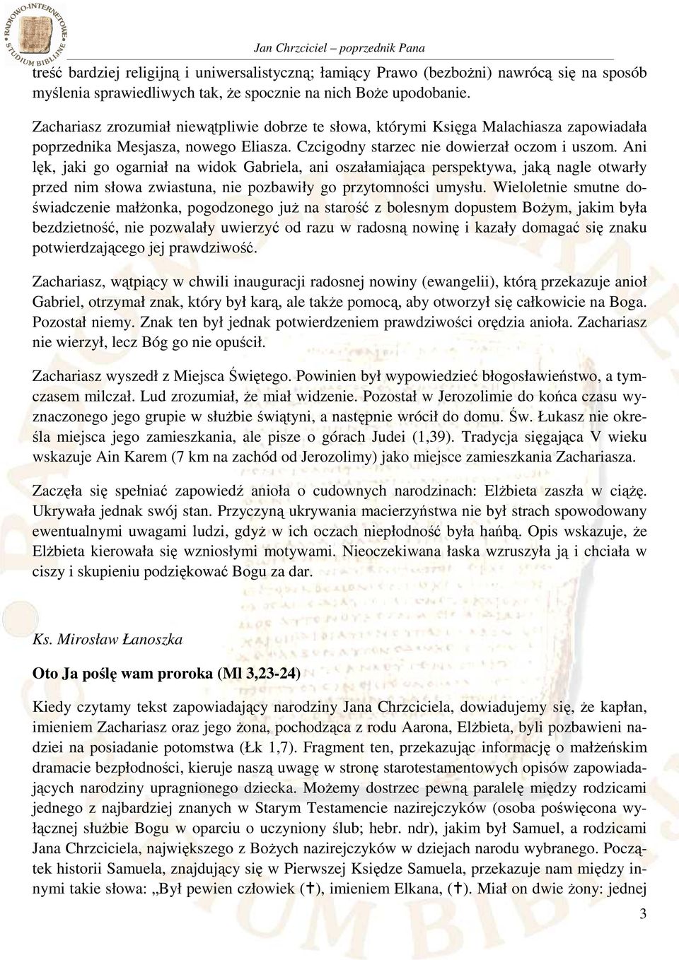 Ani lęk, jaki go ogarniał na widok Gabriela, ani oszałamiająca perspektywa, jaką nagle otwarły przed nim słowa zwiastuna, nie pozbawiły go przytomności umysłu.