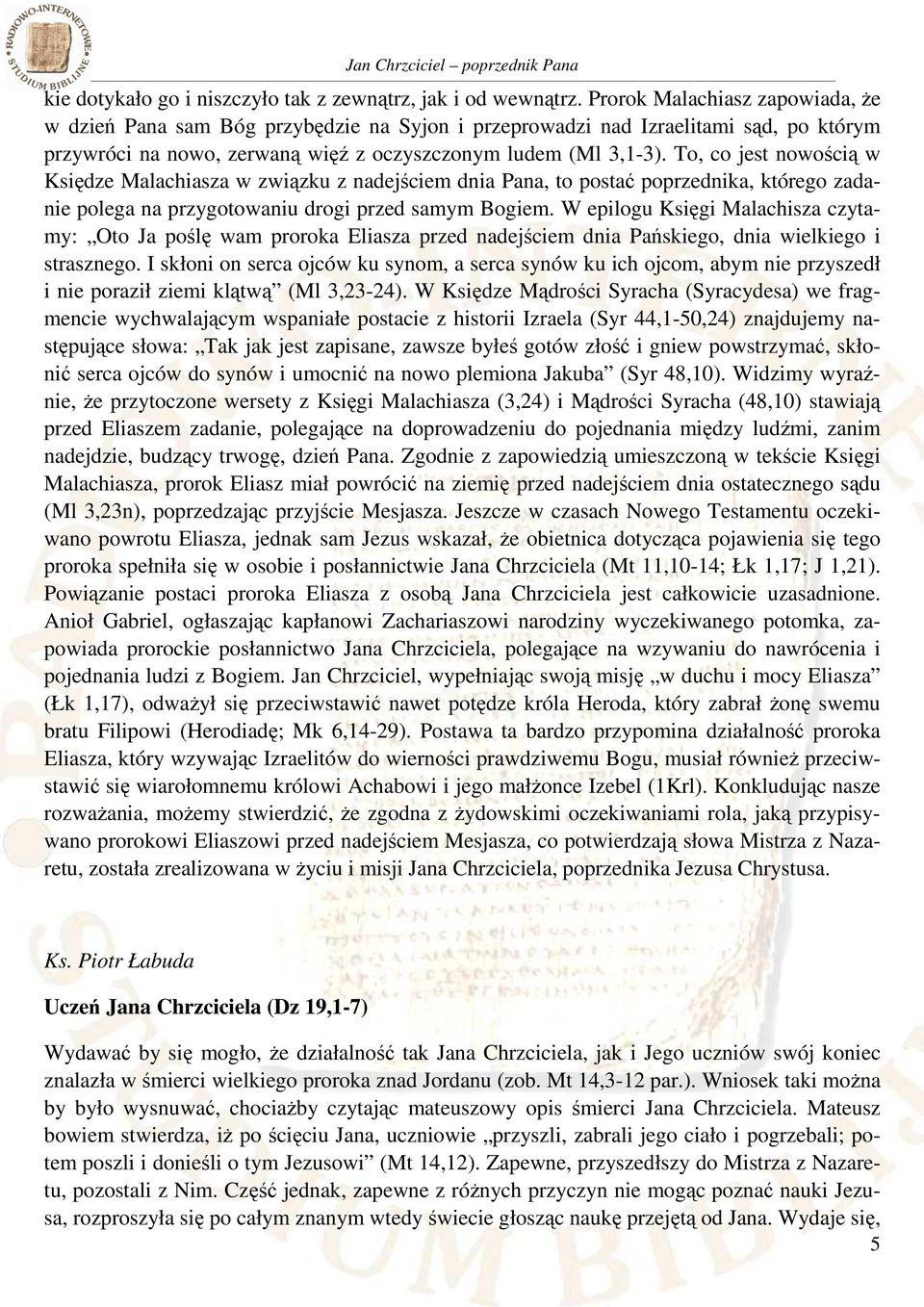 To, co jest nowością w Księdze Malachiasza w związku z nadejściem dnia Pana, to postać poprzednika, którego zadanie polega na przygotowaniu drogi przed samym Bogiem.