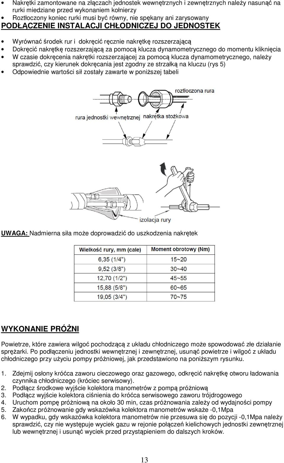 W czasie dokręcenia nakrętki rozszerzającej za pomocą klucza dynamometrycznego, należy sprawdzić, czy kierunek dokręcania jest zgodny ze strzałką na kluczu (rys 5) Odpowiednie wartości sił zostały