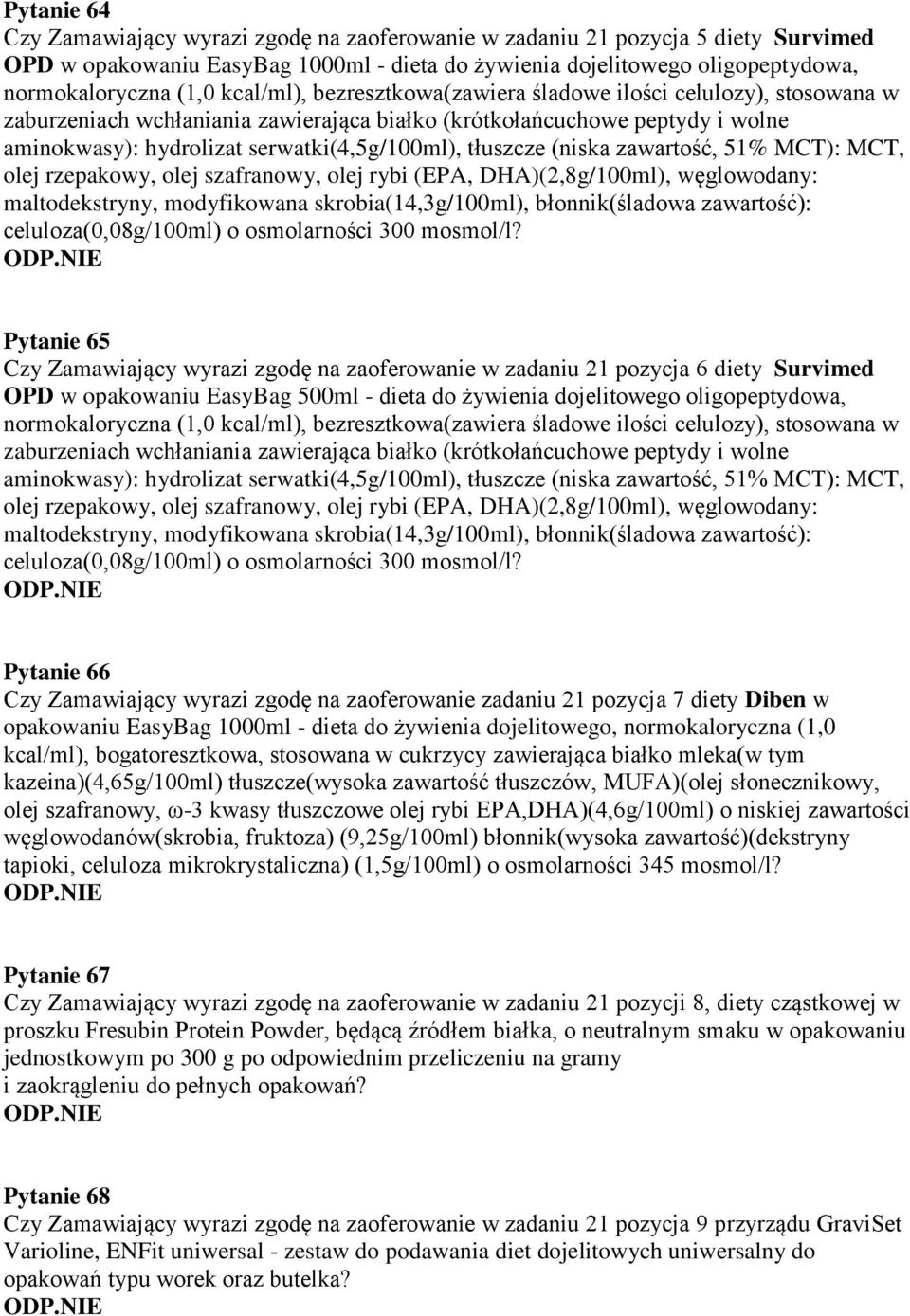 tłuszcze (niska zawartość, 51% MCT): MCT, olej rzepakowy, olej szafranowy, olej rybi (EPA, DHA)(2,8g/100ml), węglowodany: maltodekstryny, modyfikowana skrobia(14,3g/100ml), błonnik(śladowa