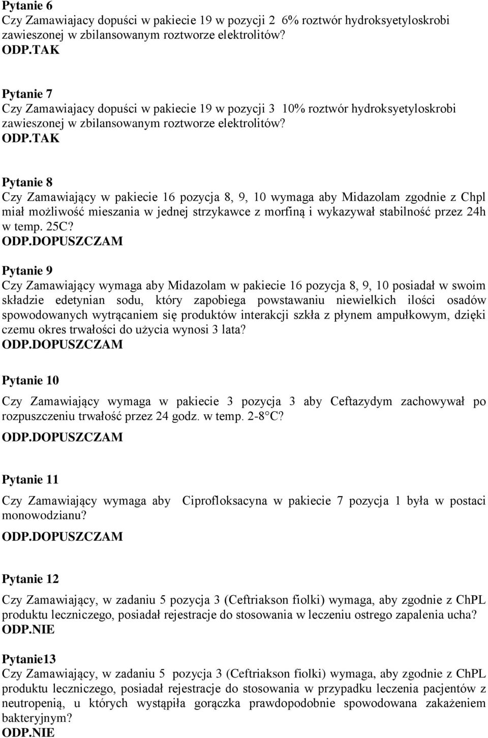 Pytanie 8 Czy Zamawiający w pakiecie 16 pozycja 8, 9, 10 wymaga aby Midazolam zgodnie z Chpl miał możliwość mieszania w jednej strzykawce z morfiną i wykazywał stabilność przez 24h w temp. 25C? ODP.
