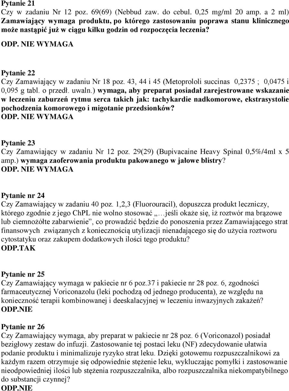 NIE WYMAGA Pytanie 22 Czy Zamawiający w zadaniu Nr 18 poz. 43, 44 i 45 (Metoprololi succinas 0,2375 ; 0,0475 i 0,095 g tabl. o przedł. uwaln.