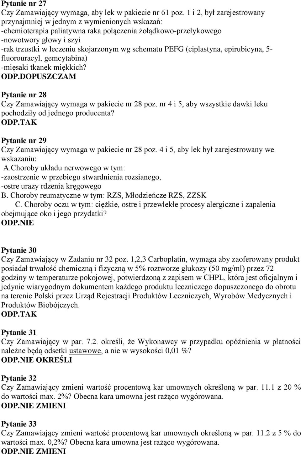 wg schematu PEFG (ciplastyna, epirubicyna, 5- fluorouracyl, gemcytabina) -mięsaki tkanek miękkich? ODP.DOPUSZCZAM Pytanie nr 28 Czy Zamawiający wymaga w pakiecie nr 28 poz.
