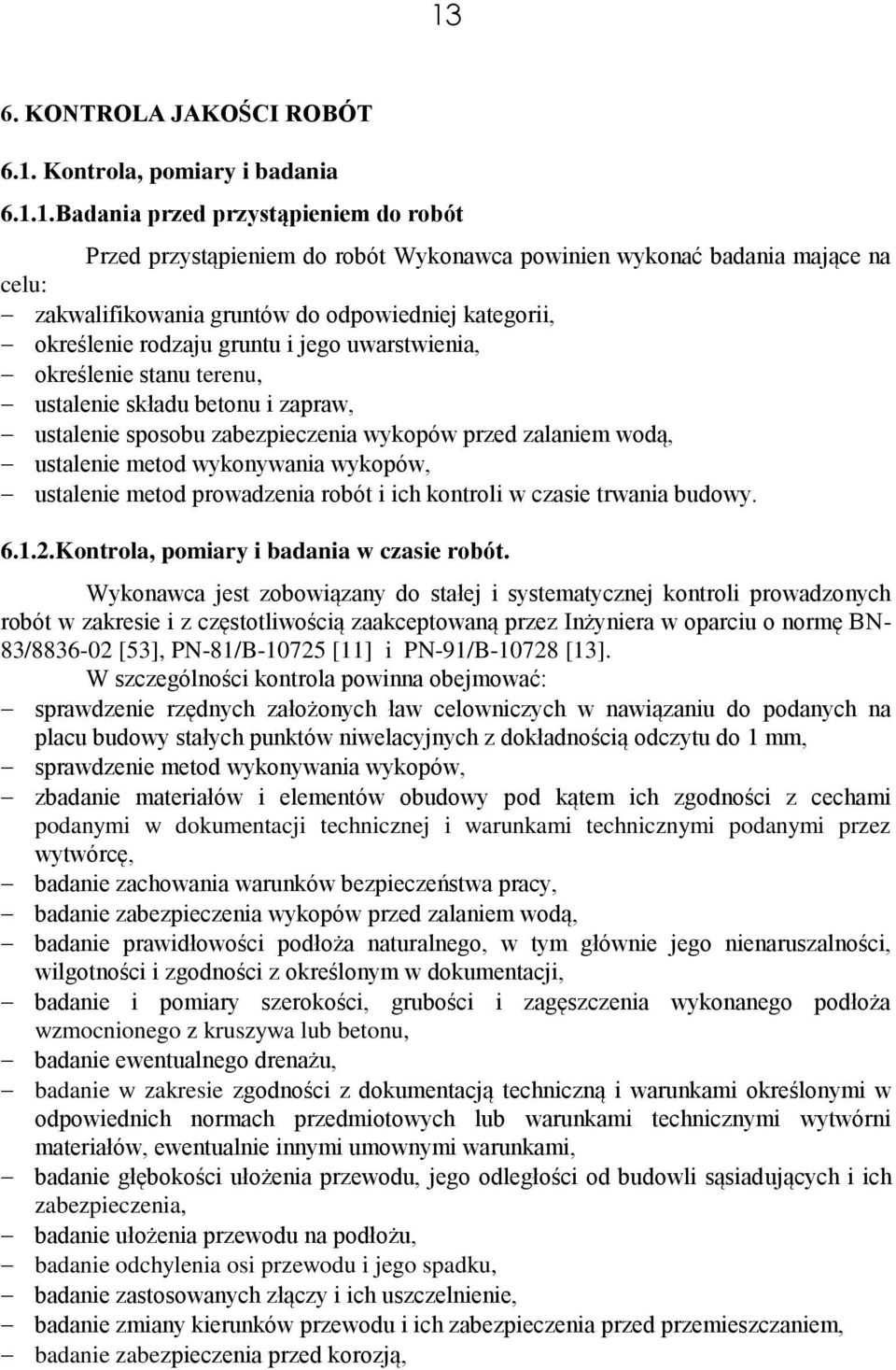 przed zalaniem wodą, ustalenie metod wykonywania wykopów, ustalenie metod prowadzenia robót i ich kontroli w czasie trwania budowy. 6.1.2.Kontrola, pomiary i badania w czasie robót.