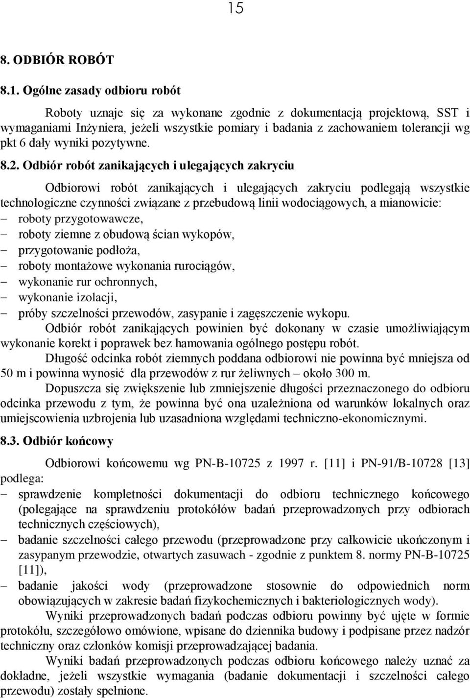 Odbiór robót zanikających i ulegających zakryciu Odbiorowi robót zanikających i ulegających zakryciu podlegają wszystkie technologiczne czynności związane z przebudową linii wodociągowych, a