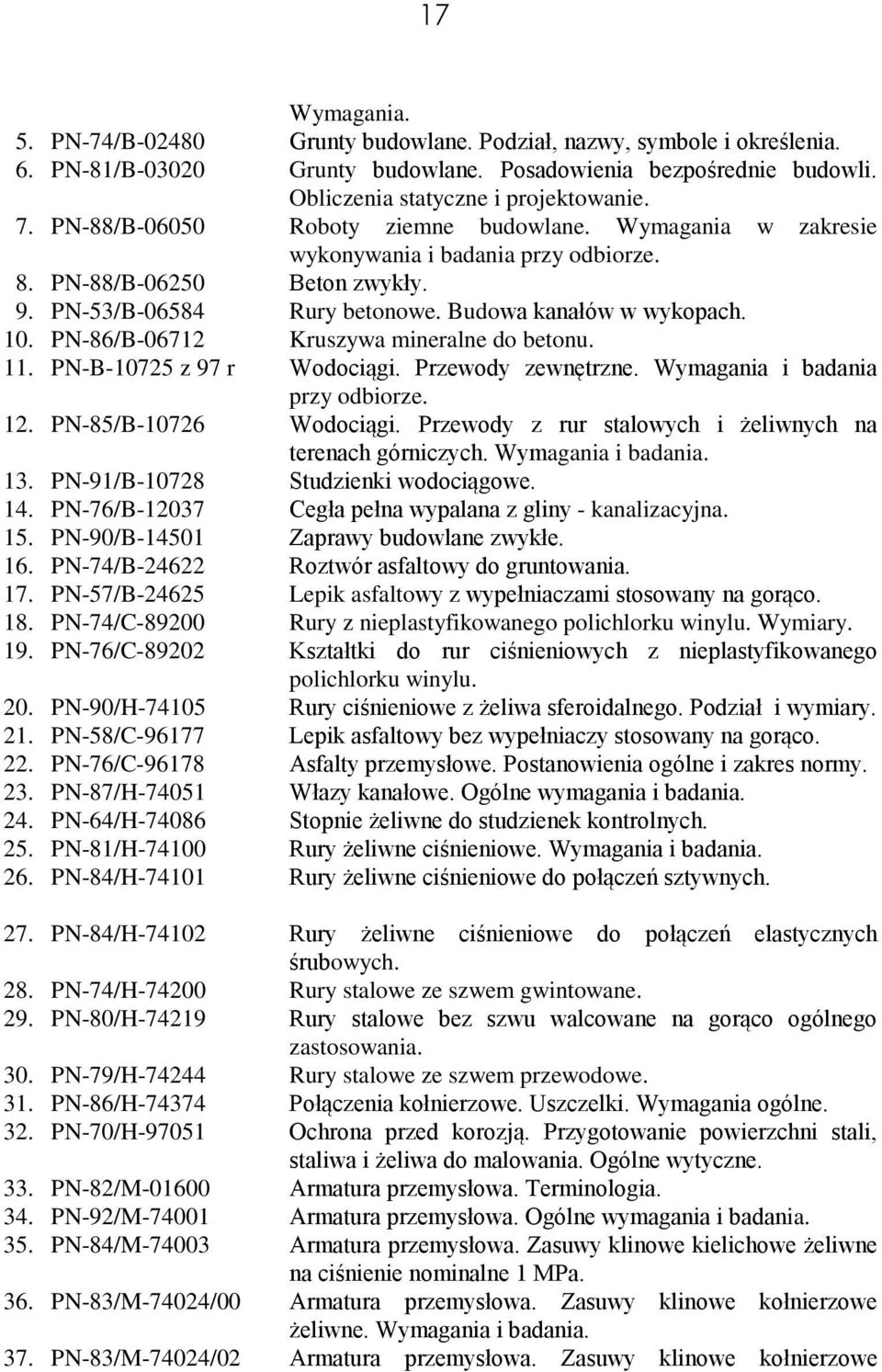 PN-86/B-06712 Kruszywa mineralne do betonu. 11. PN-B-10725 z 97 r Wodociągi. Przewody zewnętrzne. Wymagania i badania przy odbiorze. 12. PN-85/B-10726 Wodociągi.