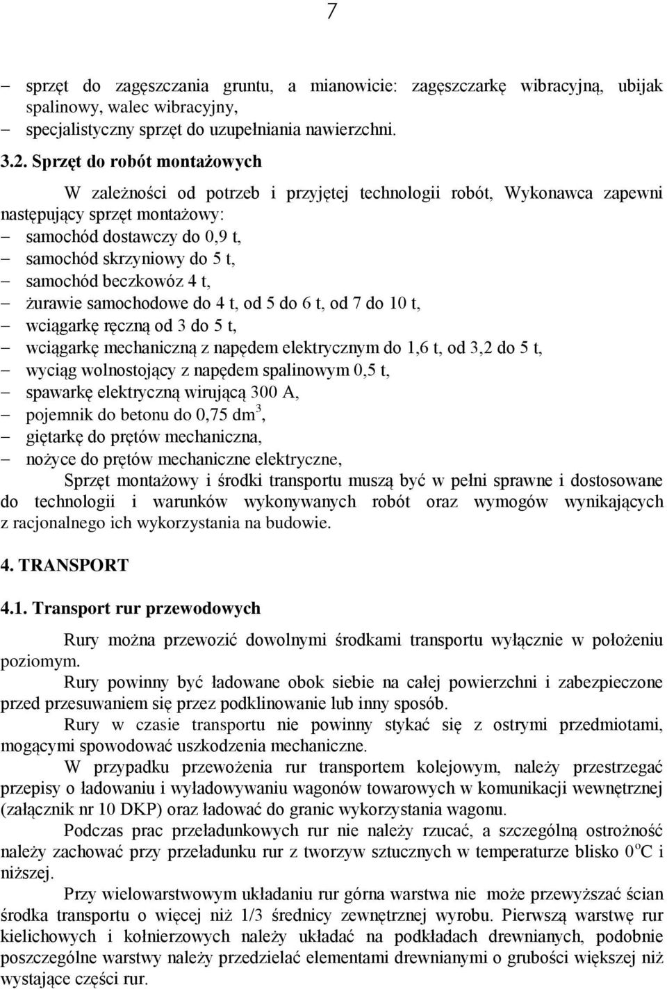 beczkowóz 4 t, żurawie samochodowe do 4 t, od 5 do 6 t, od 7 do 10 t, wciągarkę ręczną od 3 do 5 t, wciągarkę mechaniczną z napędem elektrycznym do 1,6 t, od 3,2 do 5 t, wyciąg wolnostojący z napędem