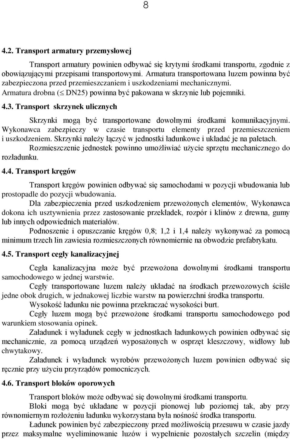 Transport skrzynek ulicznych Skrzynki mogą być transportowane dowolnymi środkami komunikacyjnymi. Wykonawca zabezpieczy w czasie transportu elementy przed przemieszczeniem i uszkodzeniem.