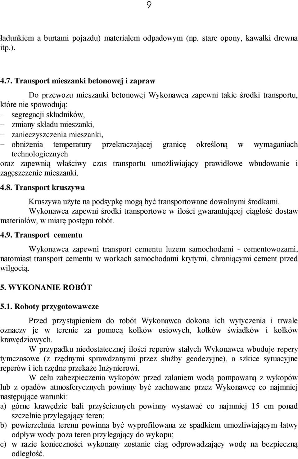 mieszanki, obniżenia temperatury przekraczającej granicę określoną w wymaganiach technologicznych oraz zapewnią właściwy czas transportu umożliwiający prawidłowe wbudowanie i zagęszczenie mieszanki.