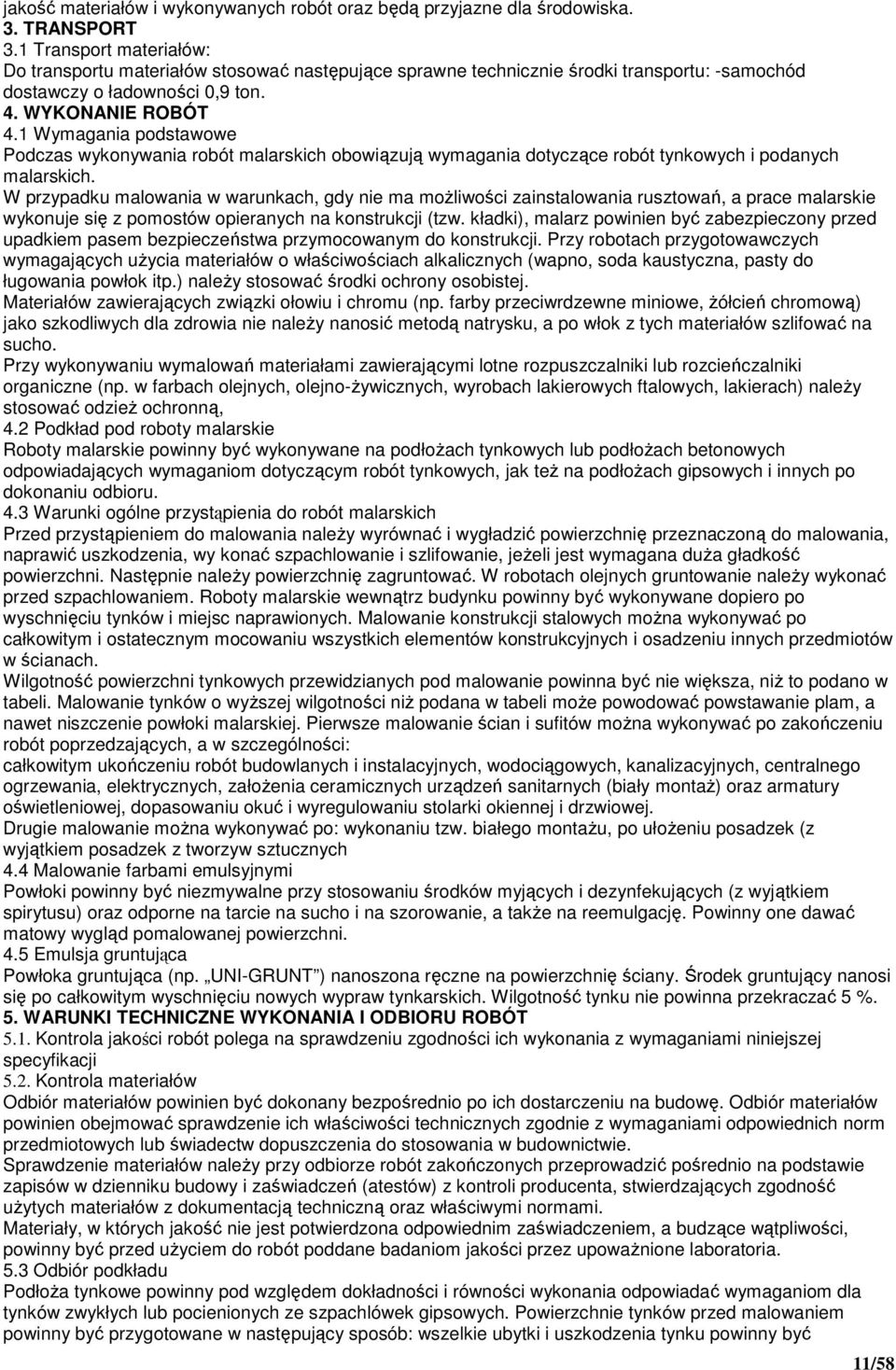 1 Wymagania podstawowe Podczas wykonywania robót malarskich obowiązują wymagania dotyczące robót tynkowych i podanych malarskich.