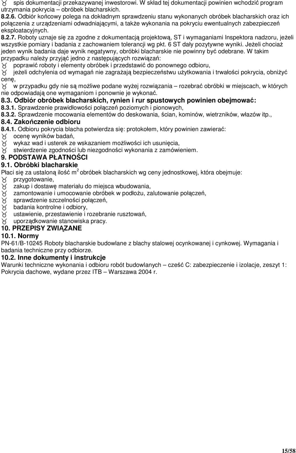 eksploatacyjnych. 8.2.7. Roboty uznaje się za zgodne z dokumentacją projektową, ST i wymaganiami Inspektora nadzoru, jeŝeli wszystkie pomiary i badania z zachowaniem tolerancji wg pkt.