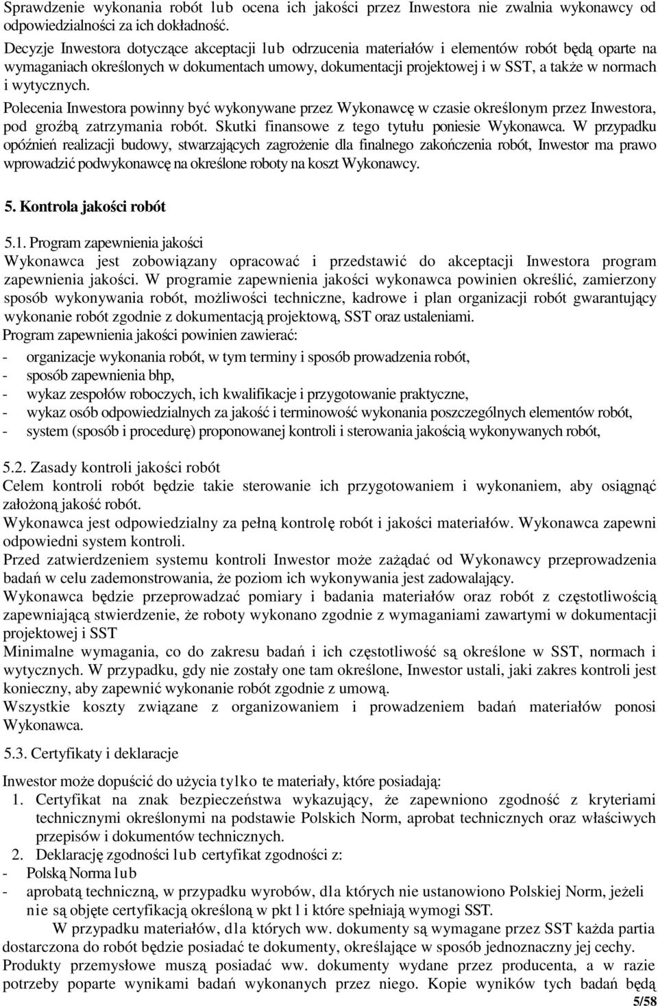 wytycznych. Polecenia Inwestora powinny być wykonywane przez Wykonawcę w czasie określonym przez Inwestora, pod groźbą zatrzymania robót. Skutki finansowe z tego tytułu poniesie Wykonawca.