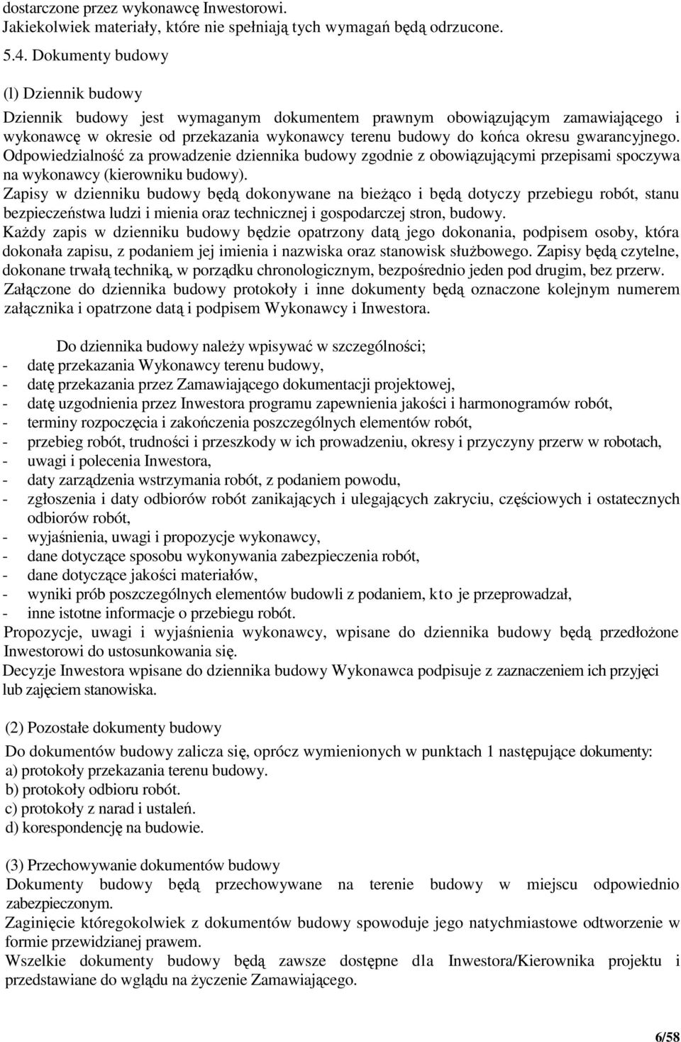 gwarancyjnego. Odpowiedzialność za prowadzenie dziennika budowy zgodnie z obowiązującymi przepisami spoczywa na wykonawcy (kierowniku budowy).