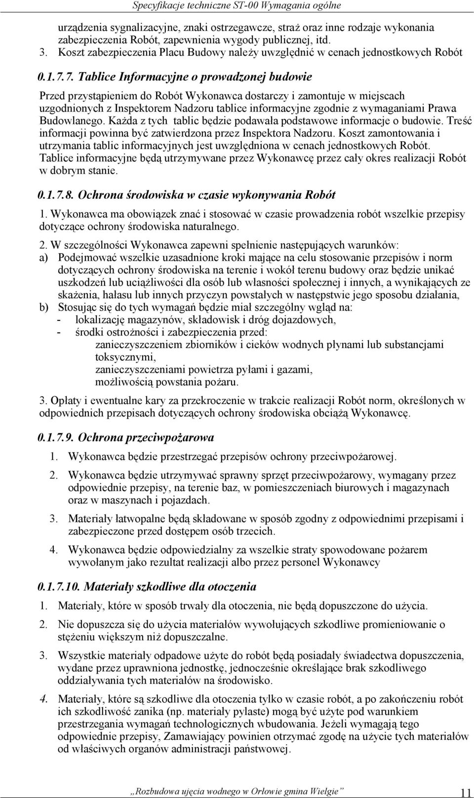 7. Tablice Informacyjne o prowadzonej budowie Przed przystąpieniem do Robót Wykonawca dostarczy i zamontuje w miejscach uzgodnionych z Inspektorem Nadzoru tablice informacyjne zgodnie z wymaganiami