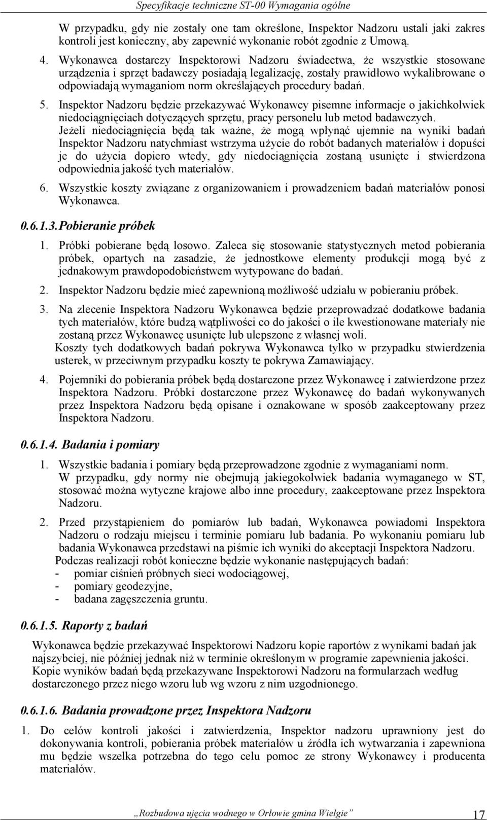 Wykonawca dostarczy Inspektorowi Nadzoru świadectwa, że wszystkie stosowane urządzenia i sprzęt badawczy posiadają legalizację, zostały prawidłowo wykalibrowane o odpowiadają wymaganiom norm
