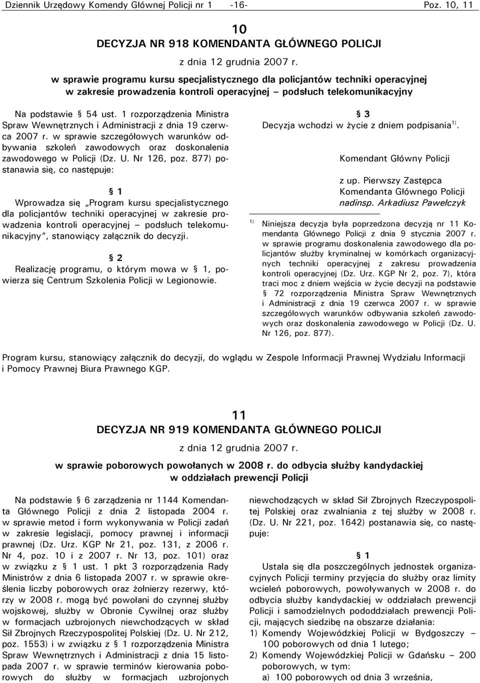 1 rozporządzenia Ministra Spraw Wewnętrznych i Administracji z dnia 19 czerwca 2007 r. w sprawie szczegółowych warunków odbywania szkoleń zawodowych oraz doskonalenia zawodowego w Policji (Dz. U.