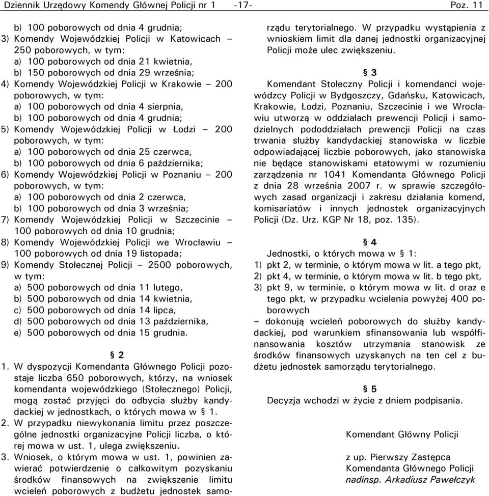 Wojewódzkiej Policji w Krakowie 200 poborowych, w tym: a) 100 poborowych od dnia 4 sierpnia, b) 100 poborowych od dnia 4 grudnia; 5) Komendy Wojewódzkiej Policji w Łodzi 200 poborowych, w tym: a) 100