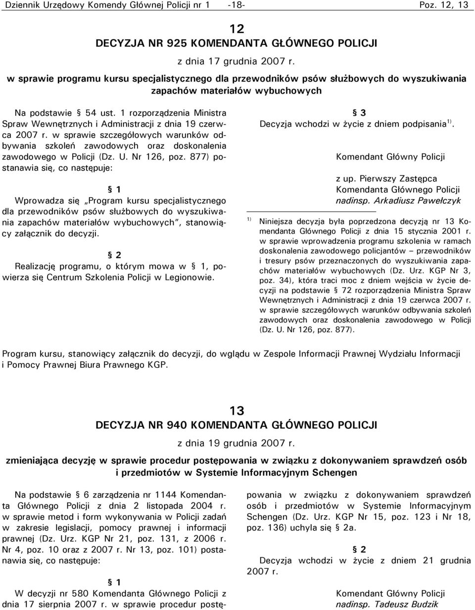 1 rozporządzenia Ministra Spraw Wewnętrznych i Administracji z dnia 19 czerwca 2007 r. w sprawie szczegółowych warunków odbywania szkoleń zawodowych oraz doskonalenia zawodowego w Policji (Dz. U.