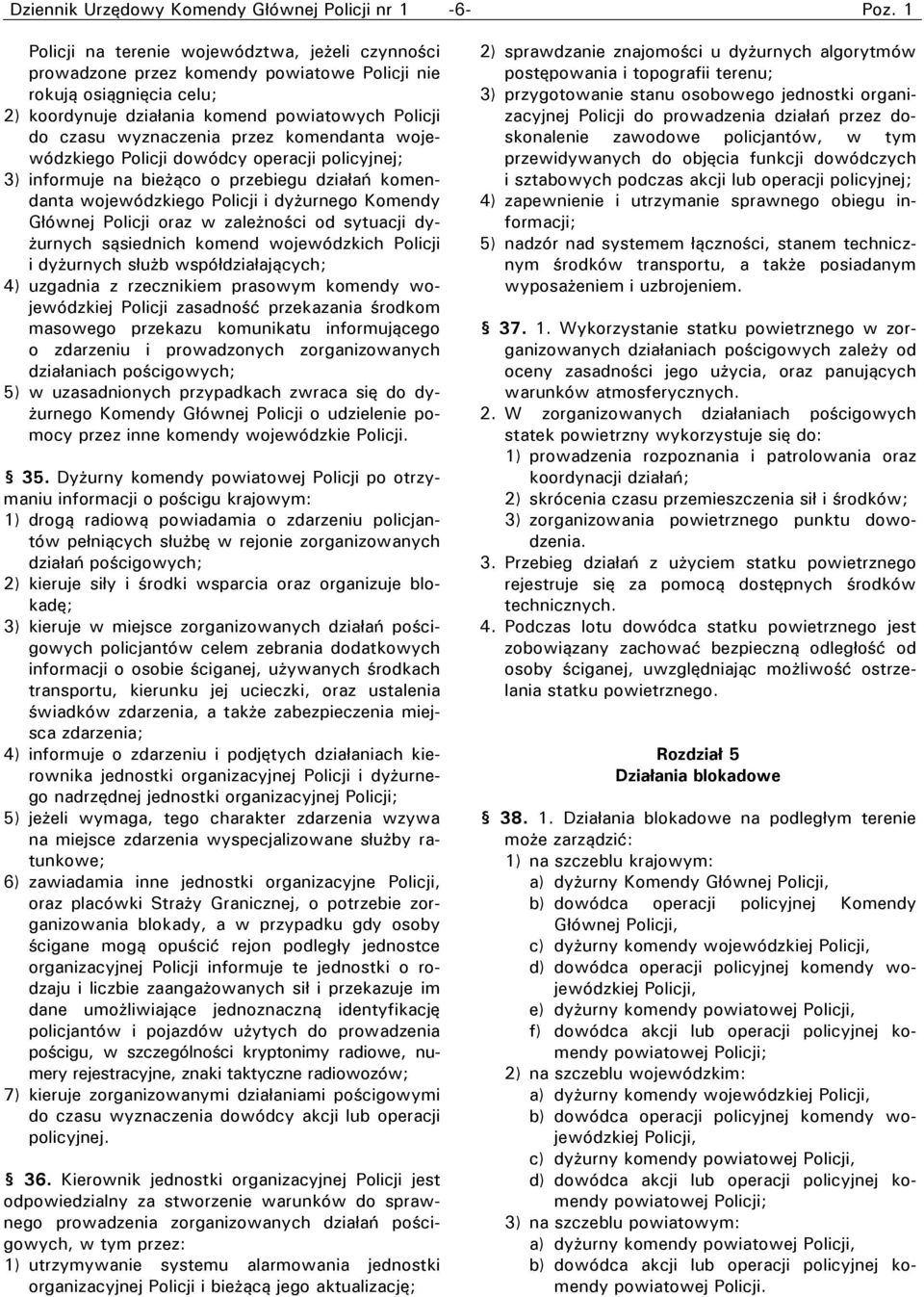 przez komendanta wojewódzkiego Policji dowódcy operacji policyjnej; 3) informuje na bieżąco o przebiegu działań komendanta wojewódzkiego Policji i dyżurnego Komendy Głównej Policji oraz w zależności