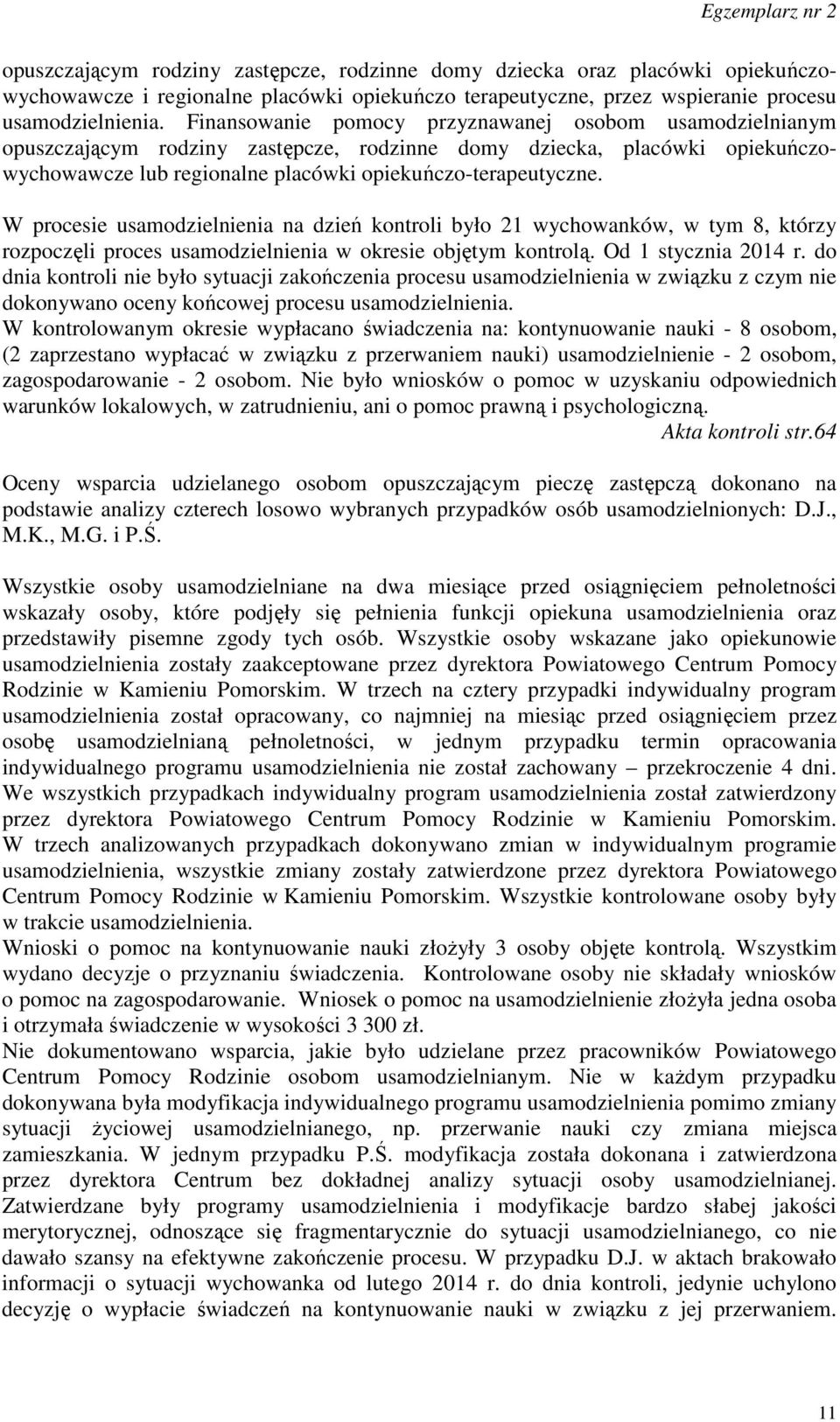 W procesie usamodzielnienia na dzień kontroli było 21 wychowanków, w tym 8, którzy rozpoczęli proces usamodzielnienia w okresie objętym kontrolą. Od 1 stycznia 2014 r.