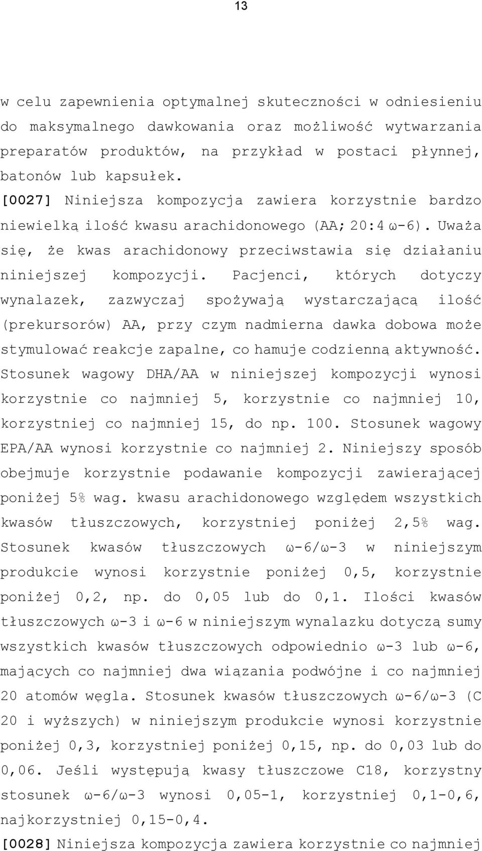 Pacjenci, których dotyczy wynalazek, zazwyczaj spożywają wystarczającą ilość (prekursorów) AA, przy czym nadmierna dawka dobowa może stymulować reakcje zapalne, co hamuje codzienną aktywność.