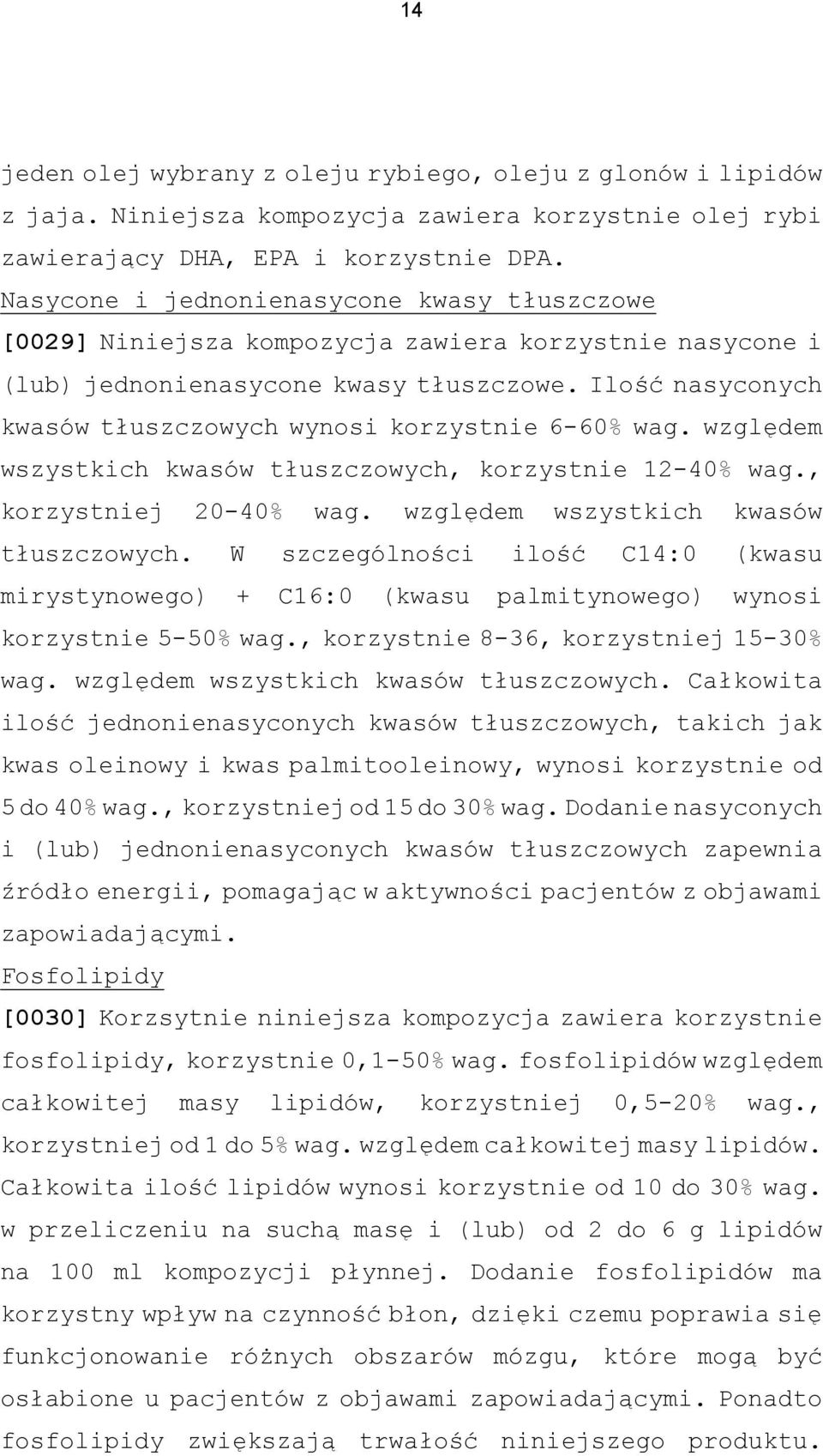 Ilość nasyconych kwasów tłuszczowych wynosi korzystnie 6-60% wag. względem wszystkich kwasów tłuszczowych,