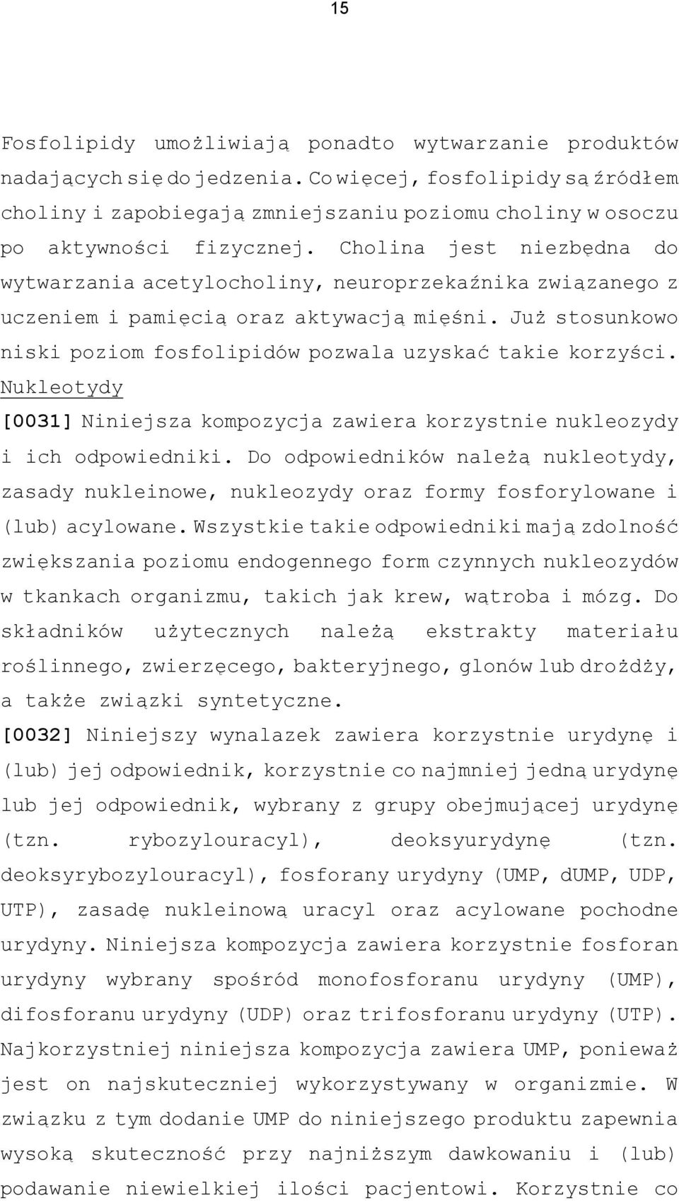 Cholina jest niezbędna do wytwarzania acetylocholiny, neuroprzekaźnika związanego z uczeniem i pamięcią oraz aktywacją mięśni. Już stosunkowo niski poziom fosfolipidów pozwala uzyskać takie korzyści.