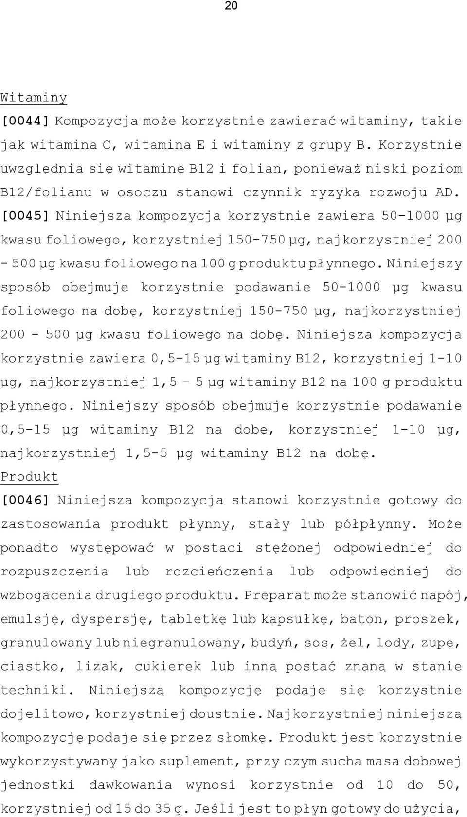 [0045] Niniejsza kompozycja korzystnie zawiera 50-1000 μg kwasu foliowego, korzystniej 150-750 μg, najkorzystniej 200-500 μg kwasu foliowego na 100 g produktu płynnego.