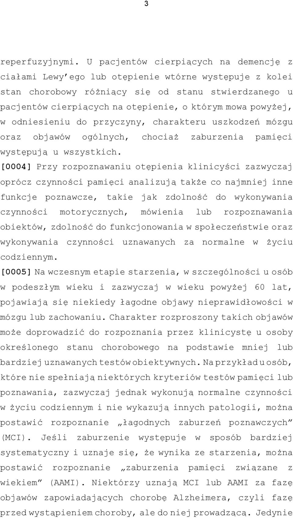 powyżej, w odniesieniu do przyczyny, charakteru uszkodzeń mózgu oraz objawów ogólnych, chociaż zaburzenia pamięci występują u wszystkich.
