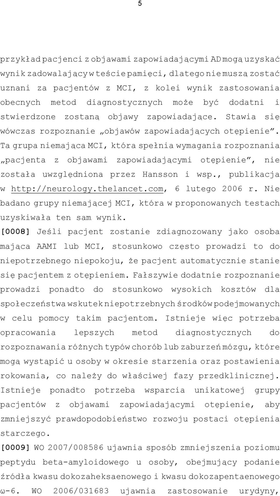 Ta grupa niemająca MCI, która spełnia wymagania rozpoznania pacjenta z objawami zapowiadającymi otępienie, nie została uwzględniona przez Hansson i wsp., publikacja w http://neurology.thelancet.