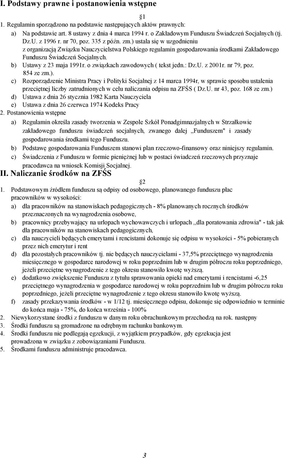 ) ustala się w uzgodnieniu z organizacją Związku Nauczycielstwa Polskiego regulamin gospodarowania środkami Zakładowego Funduszu Świadczeń Socjalnych. b) Ustawy z 23 maja 1991r.