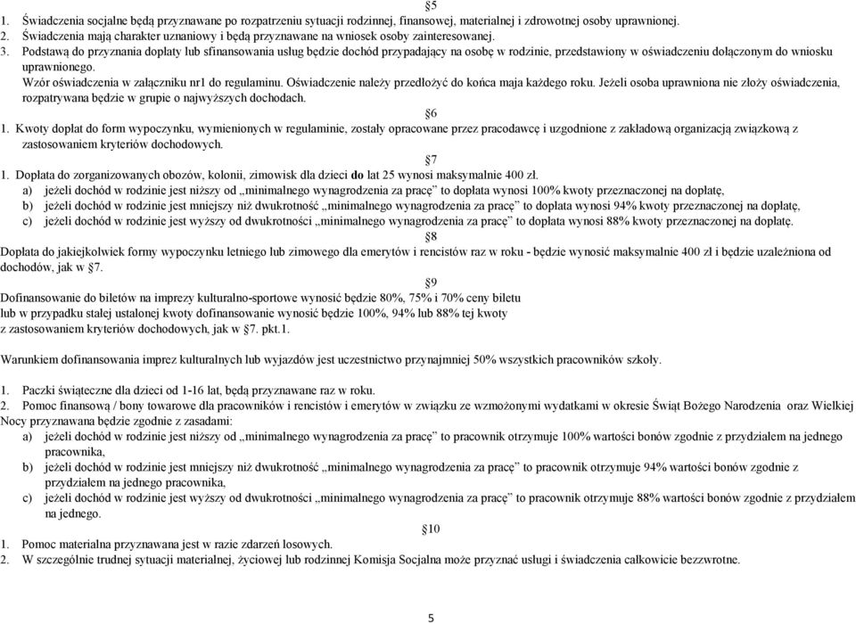 Podstawą do przyznania dopłaty lub sfinansowania usług będzie dochód przypadający na osobę w rodzinie, przedstawiony w oświadczeniu dołączonym do wniosku uprawnionego.