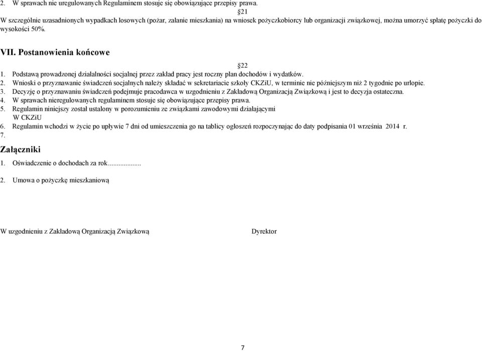 Postanowienia końcowe 22 1. Podstawą prowadzonej działalności socjalnej przez zakład pracy jest roczny plan dochodów i wydatków. 2. Wnioski o przyznawanie świadczeń socjalnych należy składać w sekretariacie szkoły CKZiU, w terminie nie późniejszym niż 2 tygodnie po urlopie.