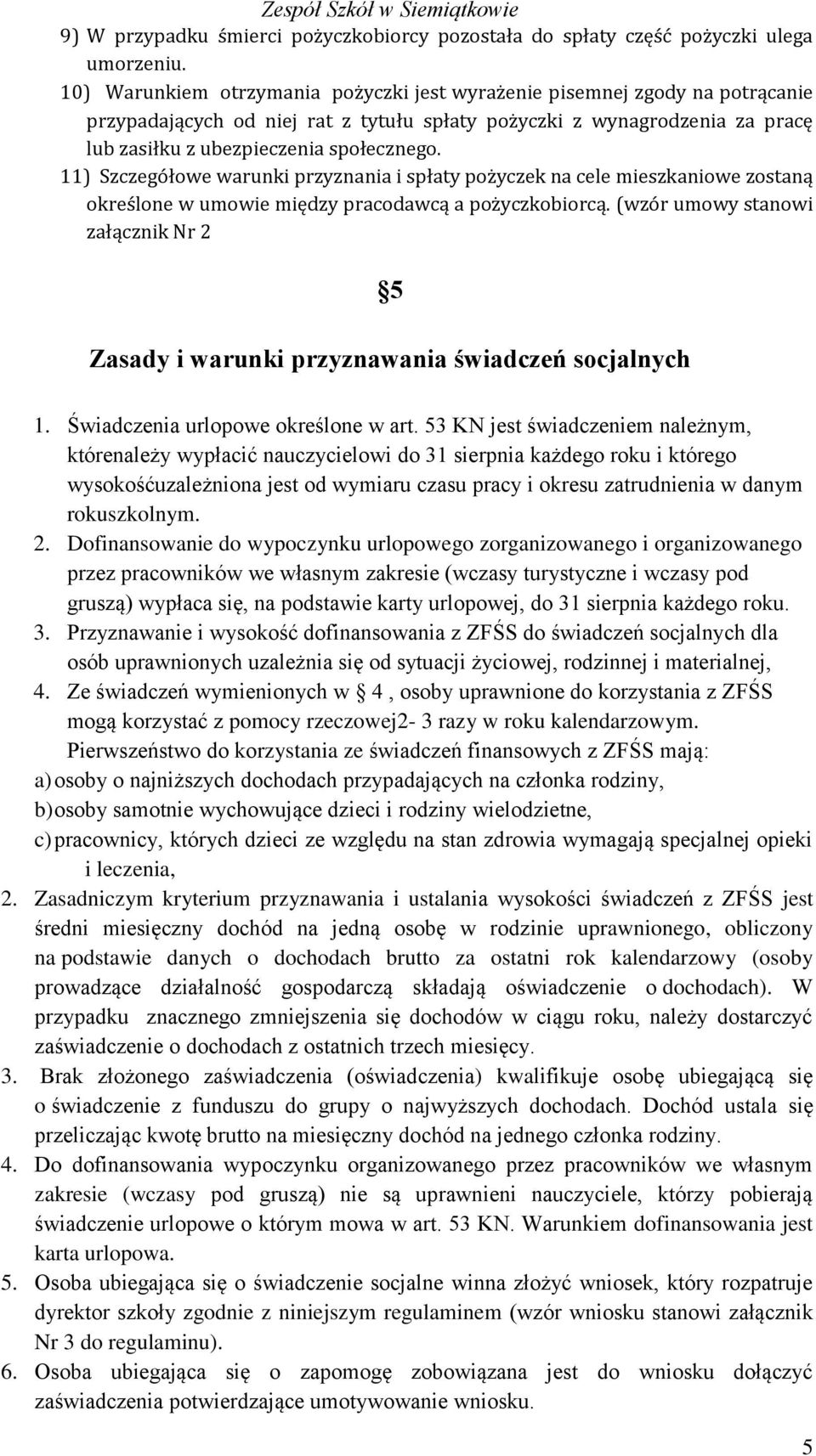 11) Szczegółowe warunki przyznania i spłaty pożyczek na cele mieszkaniowe zostaną określone w umowie między pracodawcą a pożyczkobiorcą.