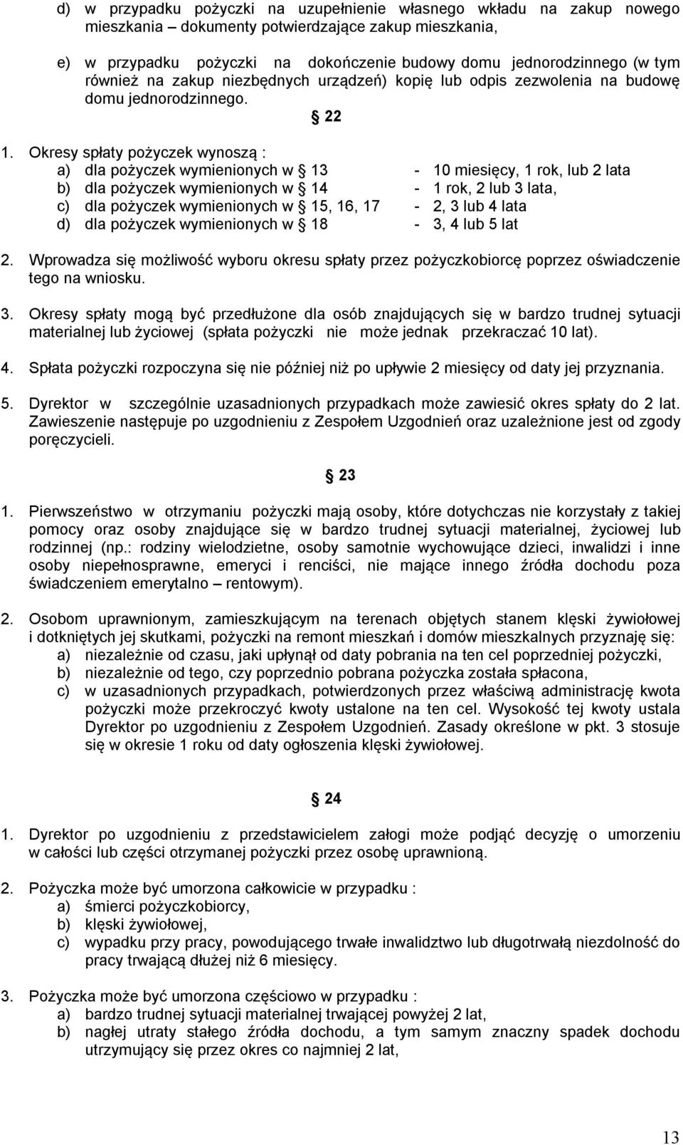 Okresy spłaty pożyczek wynoszą : a) dla pożyczek wymienionych w 13-10 miesięcy, 1 rok, lub 2 lata b) dla pożyczek wymienionych w 14-1 rok, 2 lub 3 lata, c) dla pożyczek wymienionych w 15, 16, 17-2, 3