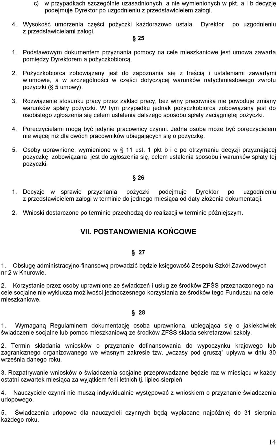 Podstawowym dokumentem przyznania pomocy na cele mieszkaniowe jest umowa zawarta pomiędzy Dyrektorem a pożyczkobiorcą. 2.