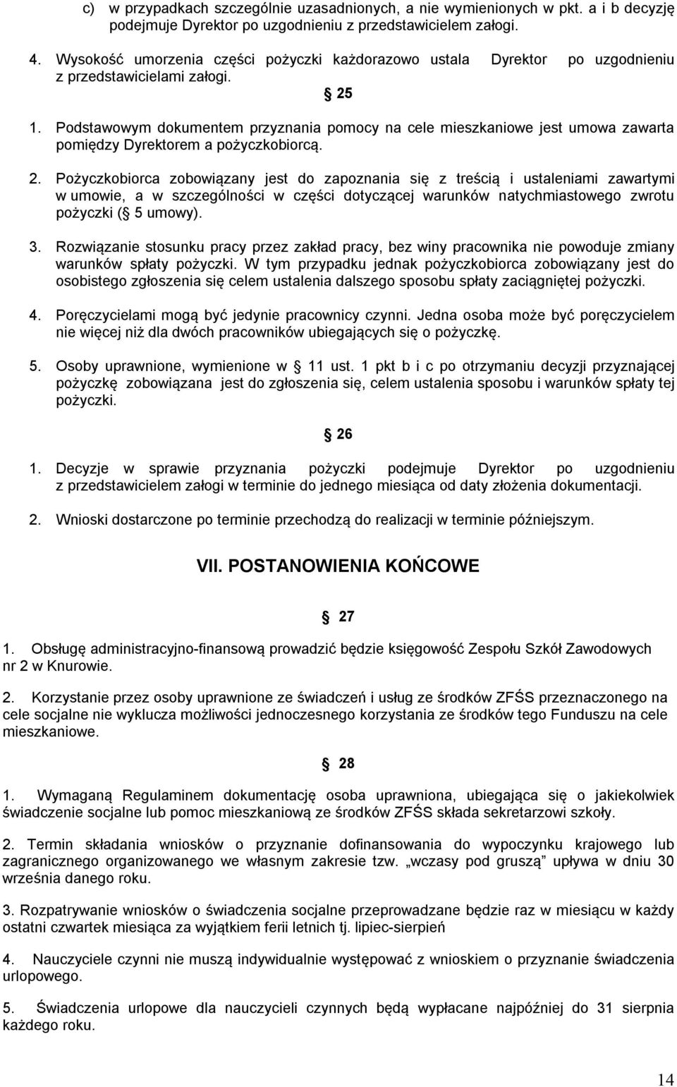 Podstawowym dokumentem przyznania pomocy na cele mieszkaniowe jest umowa zawarta pomiędzy Dyrektorem a pożyczkobiorcą. 2.