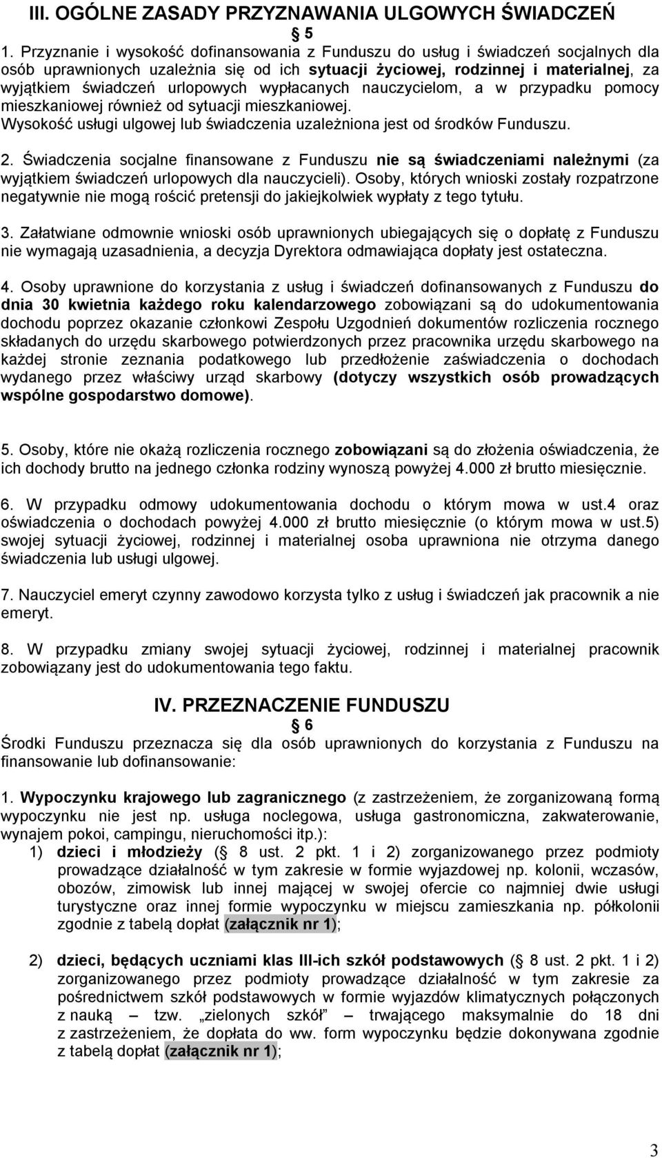 urlopowych wypłacanych nauczycielom, a w przypadku pomocy mieszkaniowej również od sytuacji mieszkaniowej. Wysokość usługi ulgowej lub świadczenia uzależniona jest od środków Funduszu. 2.